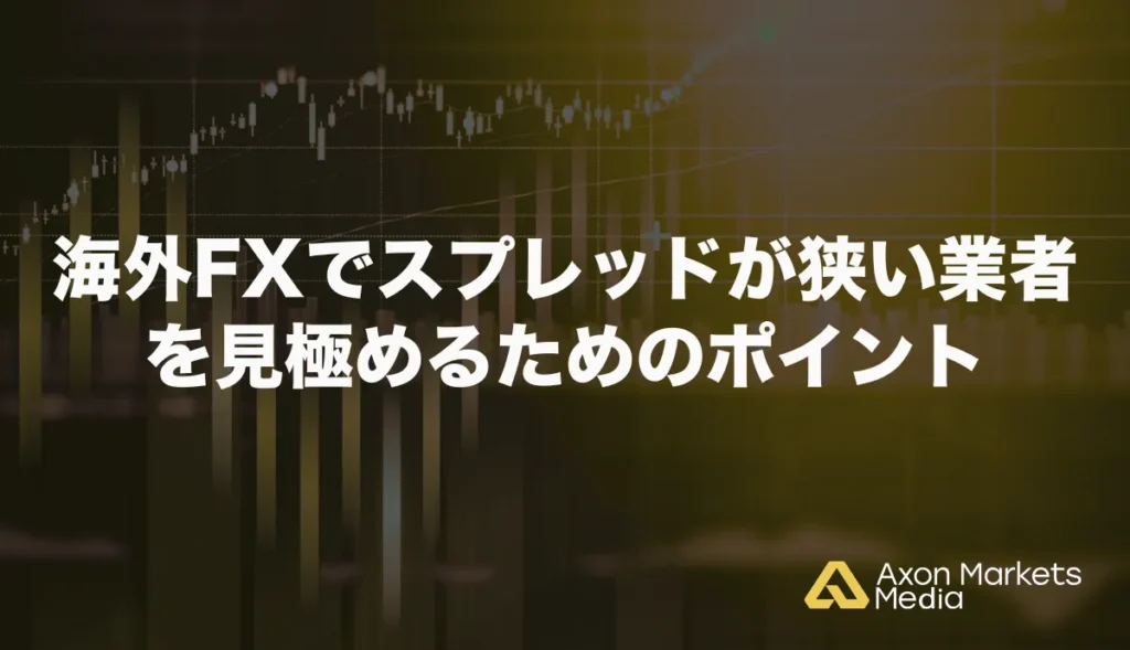 海外FXでスプレッドが狭い業者を見極めるためのポイント