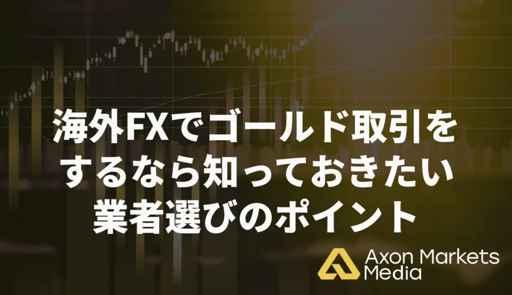 海外FXでゴールド(XAUUSD)取引をするなら知っておきたい業者選びのポイント