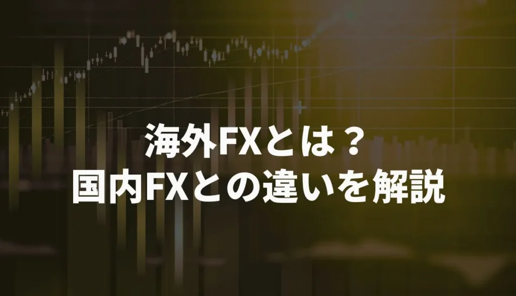海外FXとは？国内FXとの違いを解説