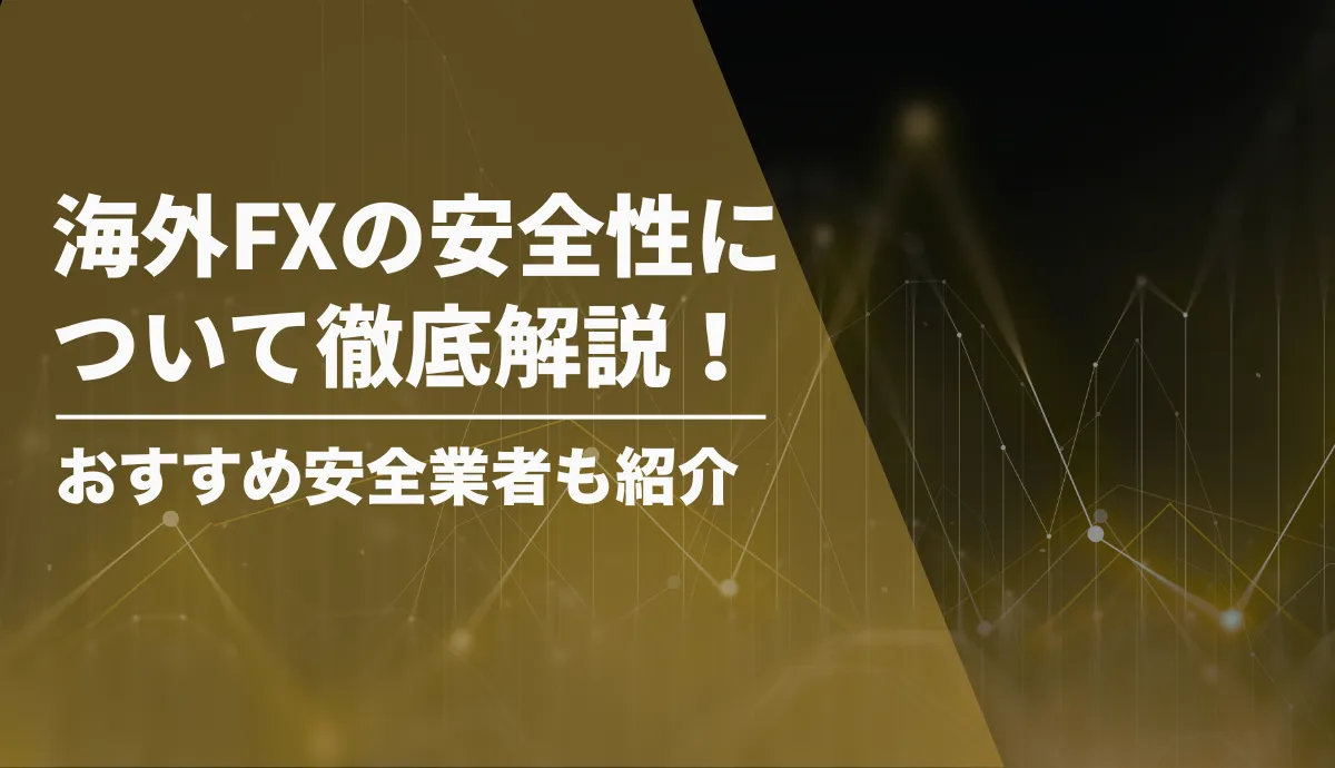 海外FXの安全性について徹底解説！おすすめ安全業者ランキングも紹介